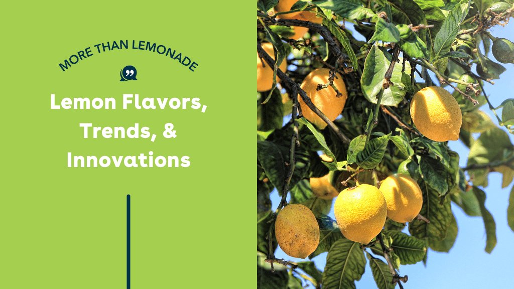 More Than Lemonade: Lemon Flavors, Trends, & Innovations