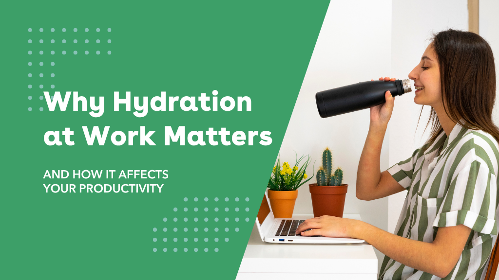Why Hydration Matters and How it Affects Your Productivity