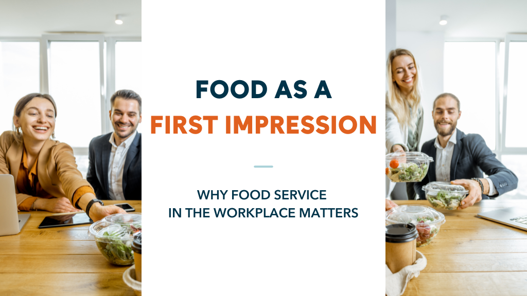 Food as a First Impression: Why Food Service in the Workplace Matters