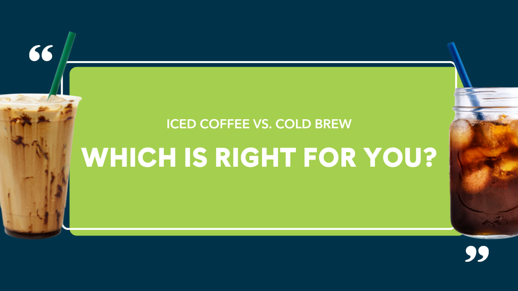 Iced Coffee vs. Cold Brew: Which is Right for You?