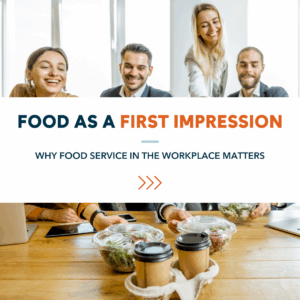 Food as a First Impression: Why Food Service in the Workplace Matters