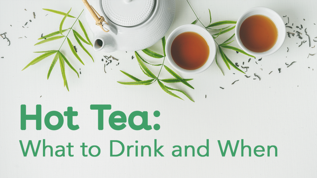 hot tea: what to drink and when