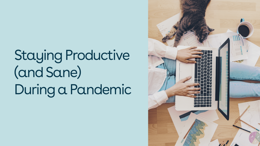 Staying Productive and Sane During a Pandemic