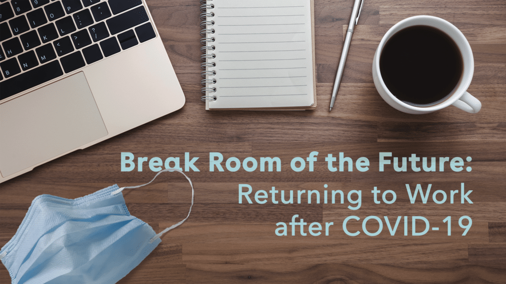 Break Room of the Future: Returning to Work after COVID-19